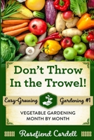 Don't Throw In the Trowel!: Vegetable Gardening Month by Month 1539119955 Book Cover