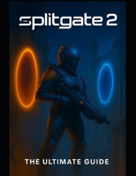 Splitgate 2: The Ultimate Guide B0FF32G1ZW Book Cover