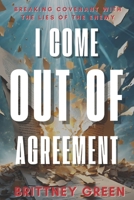 I Come Out of Agreement: Breaking Covenant with the Lies of the Enemy B0F4RV7HSW Book Cover