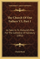 The Church Of Our Fathers V3, Part 1: As Seen In St. Osmund's Rite For The Cathedral Of Salisbury 1437333516 Book Cover