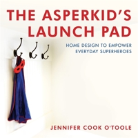 The Asperkid's Launch Pad: Home Design to Empower Everyday Superheroes 1849059314 Book Cover
