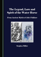 The Legend, Lore and Spirit of the Water Horse: From Ancient Myth to Celtic Folklore 1036452484 Book Cover