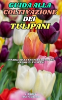 Guida alla Coltivazione dei Tulipani: Impara cosa fare per coltivare magnifici Tulipani (Italian Edition) B0DKHVB9XW Book Cover
