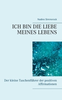 Ich bin die Liebe meines Lebens: Der kleine Taschenführer der positiven Affirmationen 3751958371 Book Cover