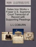 Gates Iron Works v. Fraser U.S. Supreme Court Transcript of Record with Supporting Pleadings 1270188038 Book Cover