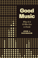 Good Music: What It Is and Who Gets to Decide 022659324X Book Cover