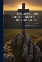 The Missionary Intelligencer and Record, Vil. VIII 1148117369 Book Cover