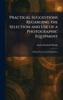 Practical Suggestions Regarding the Selection and Use of a Photographic Equipment: Written From Actual Experience 1025917413 Book Cover