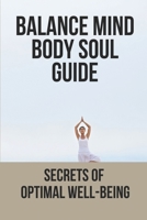 Balance Mind Body Soul Guide: Secrets Of Optimal Well-Being: How To Live Stress Free B098G94SKR Book Cover