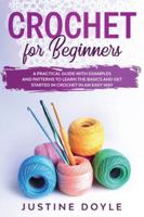 Crochet for Beginners: A practical guide with examples and patterns to learn the basics and get started in crochet in an easy way 1710552700 Book Cover