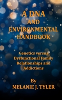 A DNA AND ENVIRONMENTAL HANDBOOK - Genetics Versus Dysfunctional Family Relationships and Addictions B086GD44L9 Book Cover