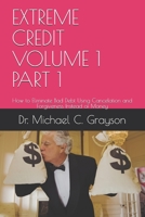 EXTREME CREDIT VOLUME 1 PART 1: How to Eliminate Bad Debt Using Cancelation and Forgiveness Instead of Money B0946NHJG4 Book Cover