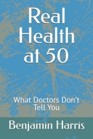 Real Health at 50: What Doctors Don’t Tell You B0G4X2VDRF Book Cover