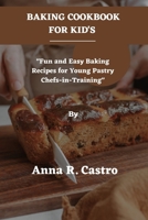 BAKING COOKBOOK FOR KID'S: "Fun and Easy Baking Recipes for Young Pastry Chefs-in-Training" B0C5PGLR3W Book Cover