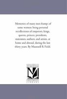 Memories Of Many Men And Of Some Women: Being Personal Recollections Of Emperors, Kings, Queens, Princes, Presidents, Statesmen, Authors And Artists At Home And Abroad During The Last Thirty Years 1425535798 Book Cover
