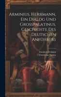 Arminius, Herrmann, Ein Dialog Und Großpalatinus, Geschichte Des Deutschen Anführers 1020427140 Book Cover