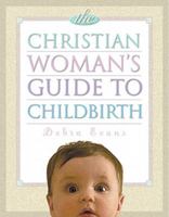 The Christian Woman's Guide to Childbirth 1581341040 Book Cover