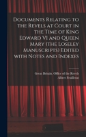 Documents Relating to the Revels at Court in the Time of King Edward VI and Queen Mary (the Loseley Manuscripts) Edited With Notes and Indexes 1013439120 Book Cover