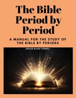 The Bible Period by Period: A Manual for the Study of the Bible by Periods 1805478370 Book Cover