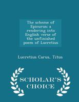 The Scheme Of Epicurus: A Rendering Into English Verse Of The Unfinished Poem Of Lucretius Entitled, De Rerum Natura 0526780134 Book Cover