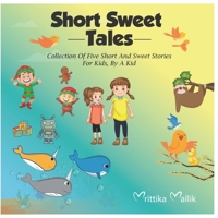 Short Sweet Tales: Collection Of Five Short And Sweet Stories For Kids, By A Kid 1958207284 Book Cover