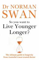 So You Want To Live Younger Longer : The ultimate guide to longevity from Australia s most trusted doctor 0733648347 Book Cover