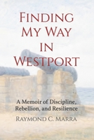 Finding My Way in Westport: A Memoir of Discipline, Rebellion and Resilience 1972495143 Book Cover