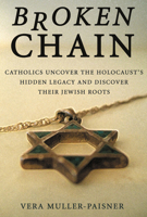 Broken Chain: Catholics Uncover the Holocaust's Hidden Legacy and Discover Their Jewish Roots 0972887555 Book Cover
