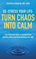 De-Stress Your Life: Turn Chaos Into Calm: Easy, Sustainable Steps to Lifestyle Rituals that Drain Stress and Generate Energy and Calm 1735897205 Book Cover