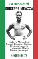 La storia di GIUSEPPE MEAZZA: Una biografia: Svelare Il Mito Del Più Grande Calciatore Italiano: Come Un Uomo Ha Trasformato Il Calcio Italiano Per Sempre (Italian Edition) B0CV46RQHN Book Cover