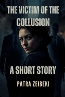 The Victim of the Collusion: A Short Story B0GNM1KZ1W Book Cover