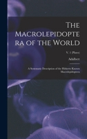 The Macrolepidoptera of the World; a Systematic Description of the Hitherto Known Macrolepidoptera; v. 1 1018856196 Book Cover