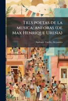 Tres poetas de la musica; anforas (de Max Henrique Ureña) 124549662X Book Cover