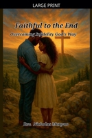 Faithful to the End: Overcoming Infidelity God's Way B0F93QR64D Book Cover