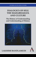 Dialogics of Self, the Mahabharata and Culture: The History of Understanding and Understanding of History 0857284150 Book Cover
