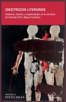 (Des)trozos literarios. Violencia, historia y subjetividades en la narrativa de Diamela Eltit y Miguel Gutiérrez (Spanish Edition) 9560115928 Book Cover