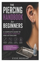 The Piercing Handbook for Beginners: A Complete Guide to Safe Body Piercing and Aftercare B0GZL3RC7Z Book Cover