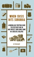 When Crisis Hits Suburbia: A Modern-Day Prepping Guide to Effectively Bug in and Protect Your Family Home in a Societal Collapse 0645277401 Book Cover