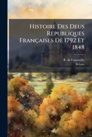 Histoire Des Deus Republiques Françaises De 1792 Et 1848: Comprenant La Biographie Des Hommes Illustres De Ces Deux Grandes Époques : ...... 1274973759 Book Cover