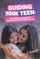 Guiding Your Teen: Essential Conversations That Matter Before High School B0DPL77GYP Book Cover
