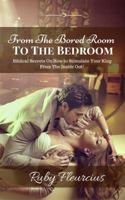 From The Bored Room To The Bedroom: Biblical Secrets On How to Stimulate Your King From The Inside Out! 0983207593 Book Cover