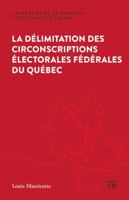 La délimitation des circonscriptions électorales fédérales du Québec (Understanding Canada) (French Edition) 1049808614 Book Cover