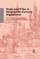 State and Tribe in Nineteenth-Century Afghanistan: The Reign of Amir Dost Muhammad Khan (1826-1863) 1138982873 Book Cover