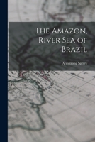 The Amazon River Sea of Brazil 101442352X Book Cover