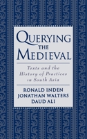 Querying the Medieval : Texts and the History of Practices in South Asia 0195124308 Book Cover