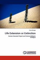 Life Extension or Extinction: Human Genome Project and Science-Religion Dialogue 3844390707 Book Cover