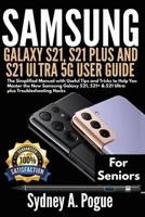 SAMSUNG GALAXY S21, S21 PLUS AND S21 ULTRA 5G USER GUIDE FOR SENIORS: The Simplified Manual with Useful Tips and Tricks to Help You Master the New ... S21+ & S21 Ultra plus Troubleshooting Hacks B08Z33QYZB Book Cover