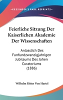 Feierliche Sitzung Der Kaiserlichen Akademie Der Wissenschaften: Anlasslich Des Funfundzwanzigjahrigen Jubilaums Des Johen Curatoriums (1886) 1161013083 Book Cover