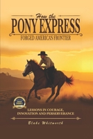 How the Pony Express Forged America’s: Lessons Learned in Courage, Innovations and Perseverance 1972870173 Book Cover