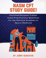 NASM CPT Study Guide! Certified Personal Trainer Exam Prep Practice Questions for the National Academy of Sports Medicine 1617045225 Book Cover
